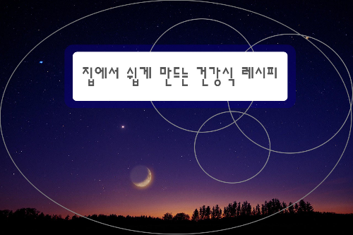 집에서 쉽게 만드는 건강식 레시피