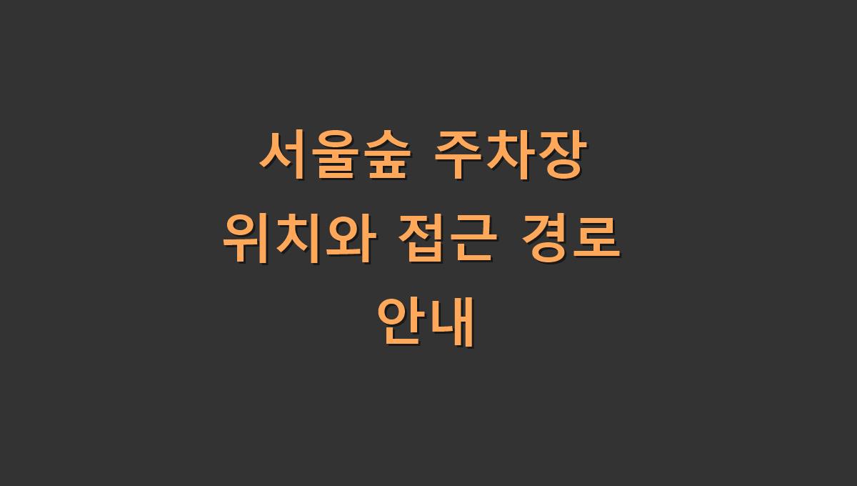 서울숲 주차장 위치와 접근 경로 안내