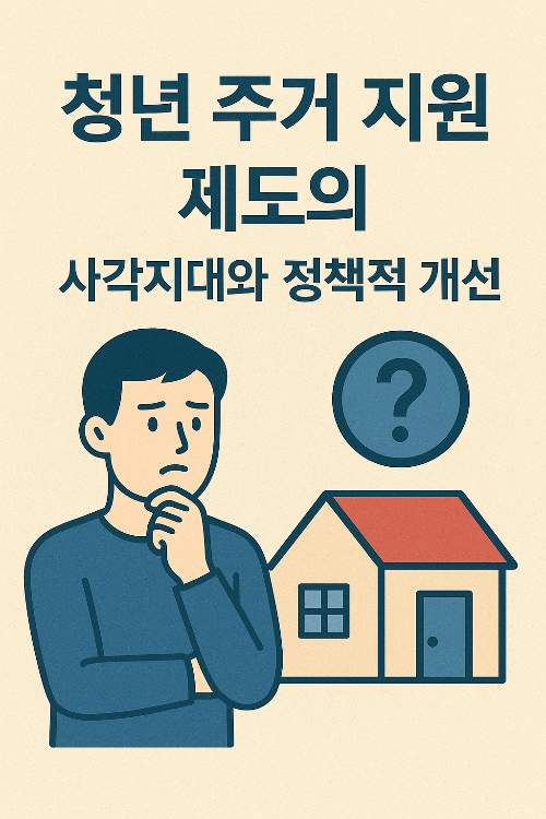 청년 주거 지원 제도의 사각지대와 정책적 개선 방향