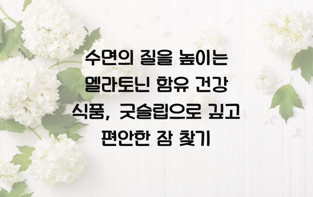 수면의 질을 높이는 멜라토닌 함유 건강 식품