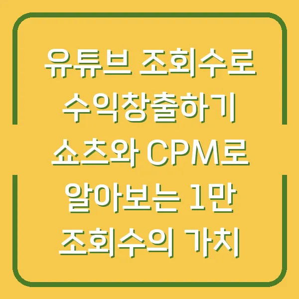 유튜브 조회수로 수익창출하기 쇼츠와 CPM로 알아보는 1만 조회수의 가치