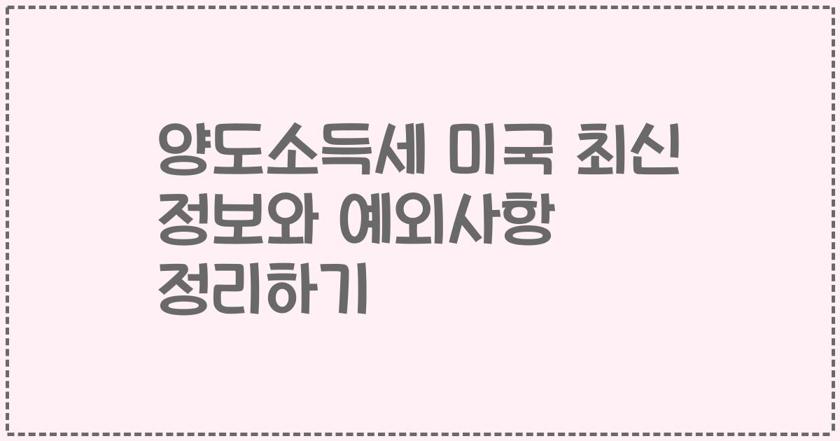 양도소득세 미국 최신 정보와 예외사항 정리하기