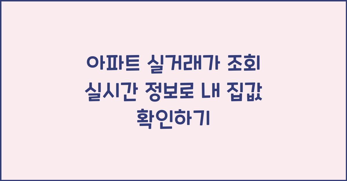 아파트 실거래가 조회 실시간 정보