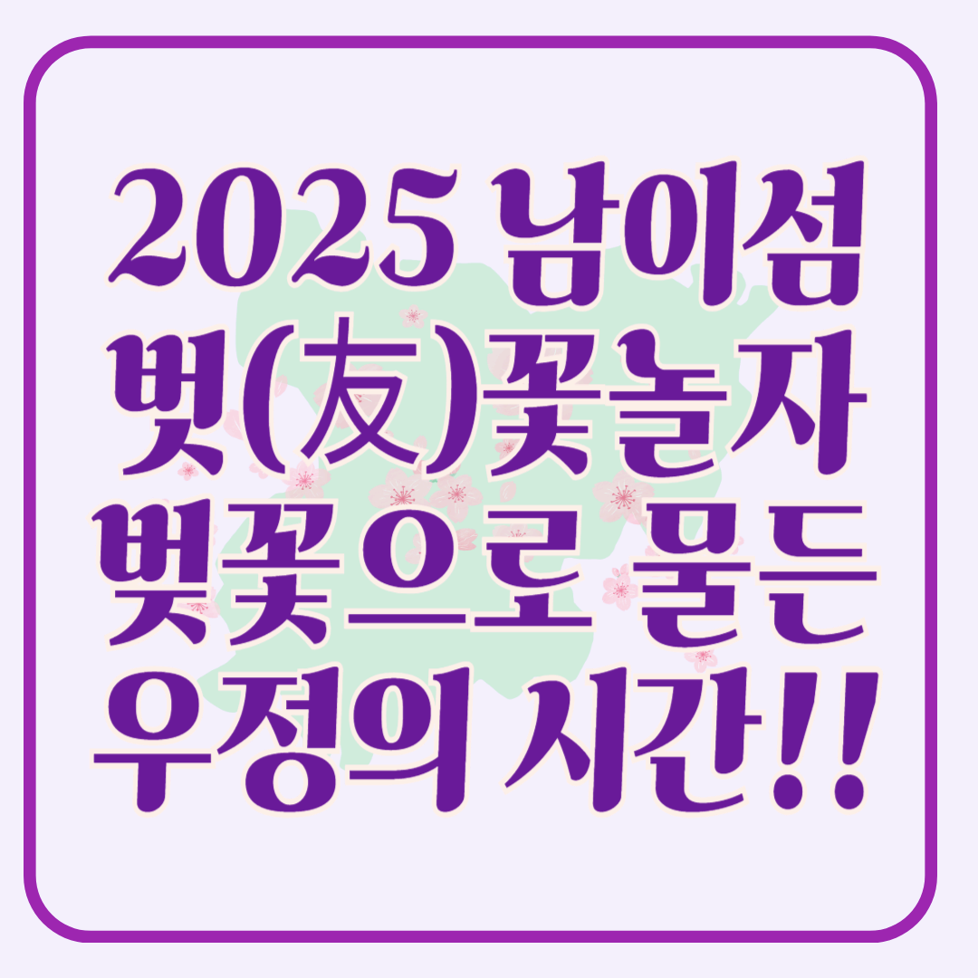 2025 남이섬 벚꽃축제 ! 남이섬 벗(友)꽃놀자, 벚꽃으로 물든 우정의 시간!!