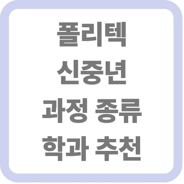 폴리텍 신중년 과정 종류 및 취업 유망 학과 추천 안내 타이틀 텍스트