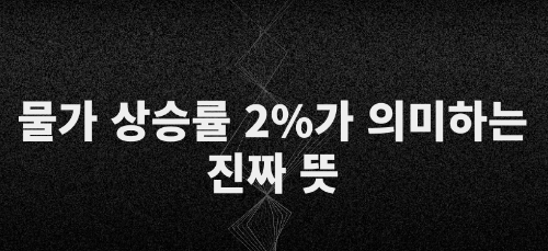 물가 상승률 2%가 의미하는 진짜 뜻은?