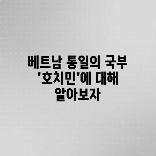 베트남 통일의 국부 '호치민'에 대해 알아보자