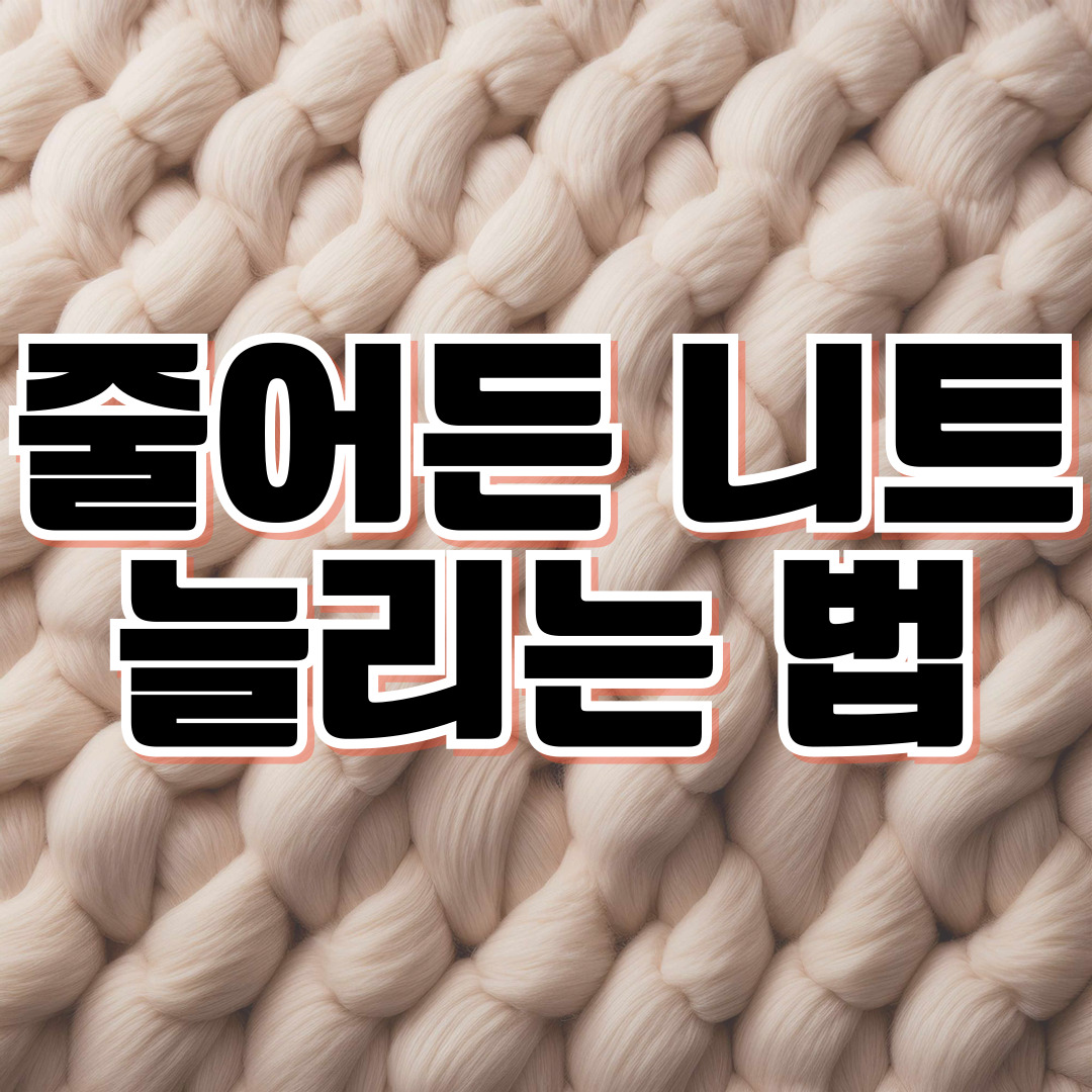 줄어든 니트 늘리는법 │ 세탁 후 옷이 작아졌을 때 복원하는 현실적인 3가지 방법