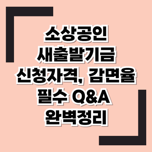 소상공인 새출발기금 : 신청자격, 감면율, 필수 Q&amp;A 완벽 정리!