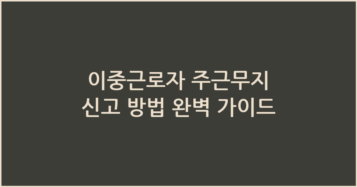 이중근로자 주근무지 신고 방법