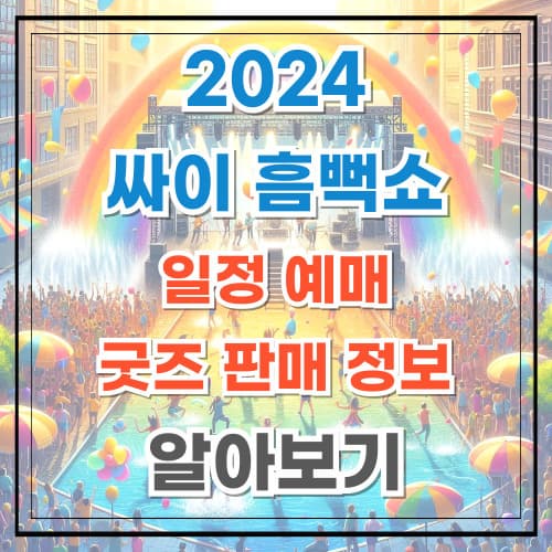 흠뻑쇼 2024 일정 예매 굿즈 판매 정보 알아보기