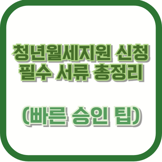 청년월세지원 신청 필수 서류 총정리 (빠른 승인 팁)