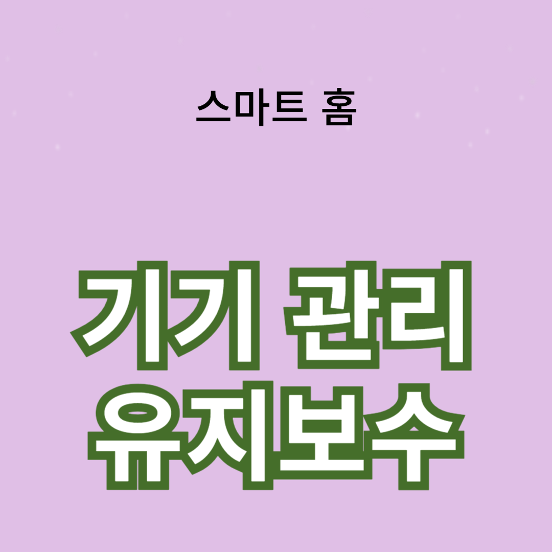 스마트 홈 기기 관리와 유지보수 방법