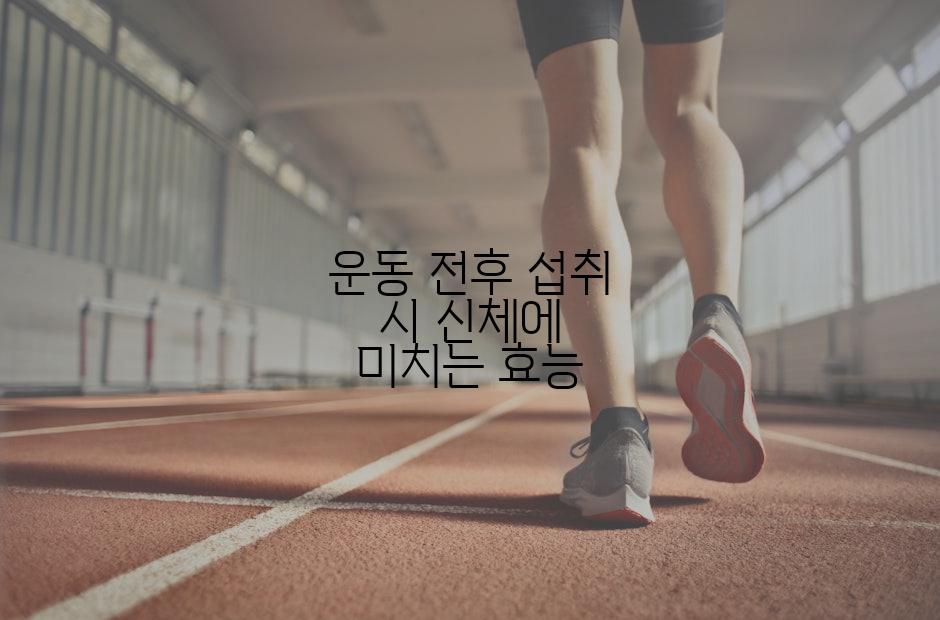 운동 전후 섭취 시 신체에 미치는 효능
