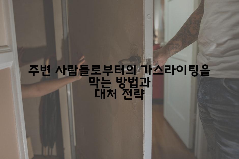 주변 사람들로부터의 가스라이팅을 막는 방법과 대처 전략