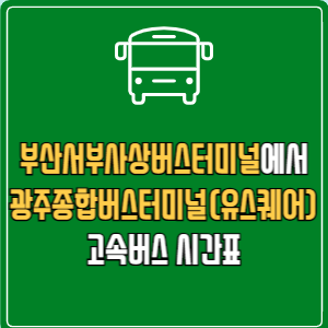 부산서부사상버스터미널에서 광주종합버스터미널(유스퀘어) 고속버스 시간표 요금 예매