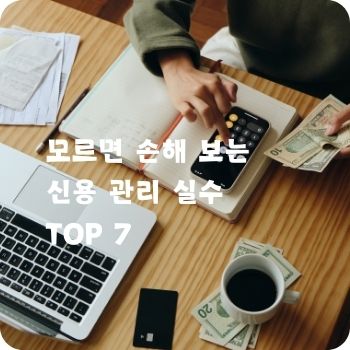 모르면 손해 보는 신용 관리 실수 TOP 7