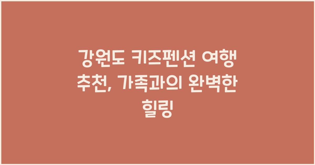 강원도 키즈펜션 여행 추천