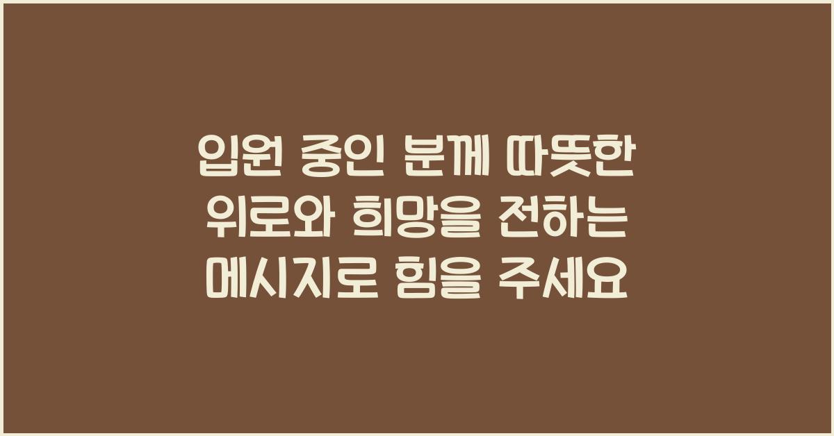 입원 중인 분께 따뜻한 위로와 희망을 전하는 메시지