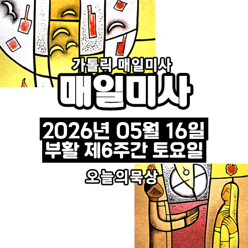 2026년 5월 16일 매일미사 부활 제6주간 토요일 오늘의 묵상