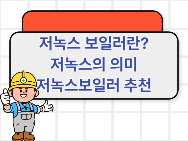 저녹스 보일러란? 저녹스의 의미 그리고 저녹스 보일러 추천
