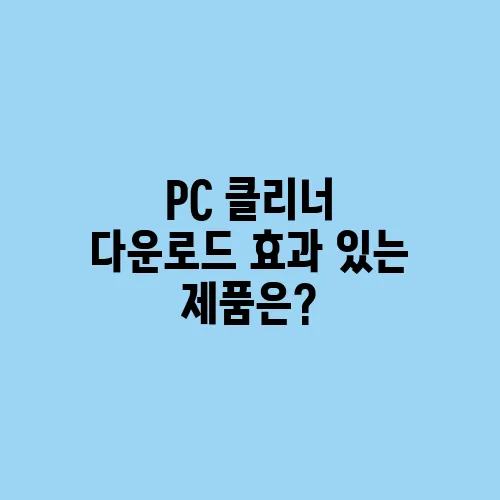 PC 클리너 다운로드 효과 있는 제품은?