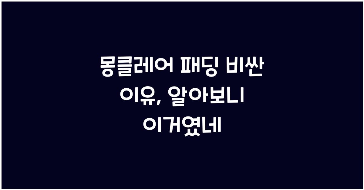 몽클레어 패딩 비싼 이유