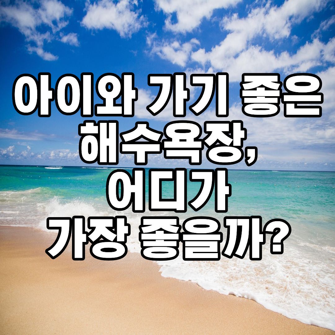 아이와 가기 좋은 해수욕장 BEST 10 가족 여행 추천
