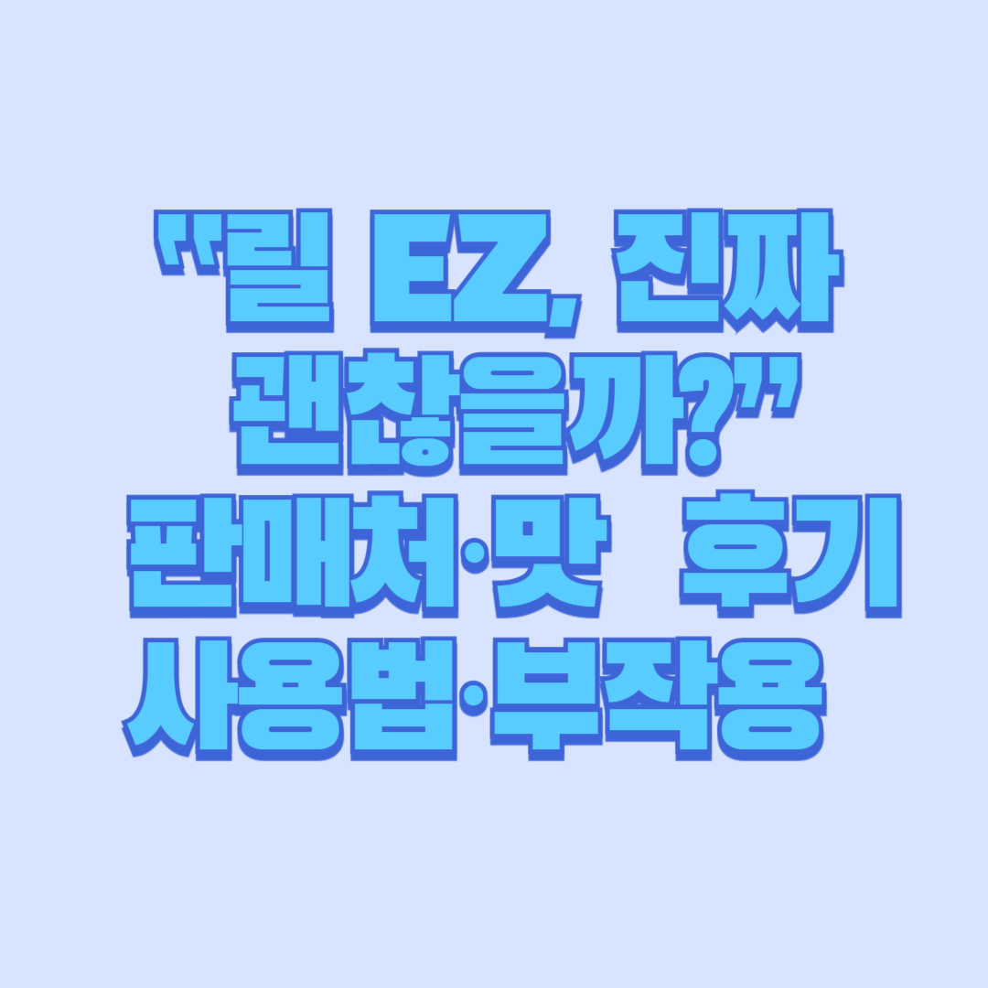 &ldquo;릴 EZ, 진짜 괜찮을까&rdquo; 판매처&middot;맛 후기&middot;사용법&middot;부작용 총정리