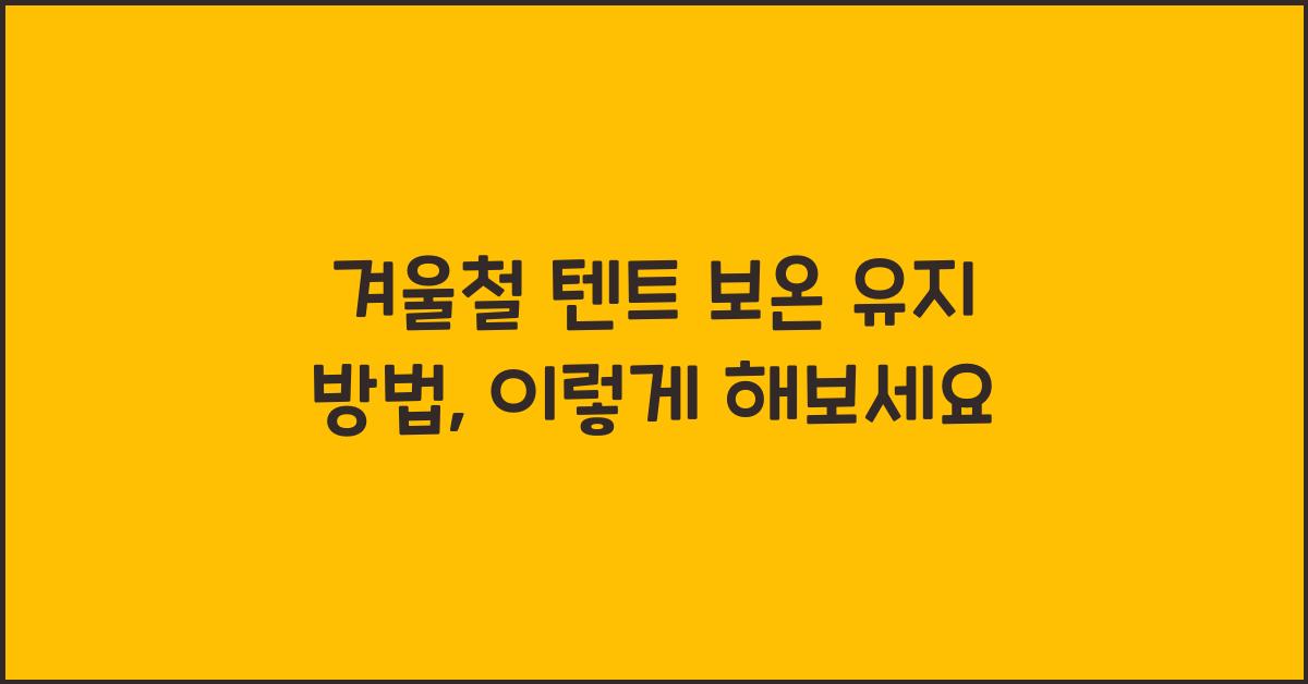 겨울철 텐트 보온 유지 방법