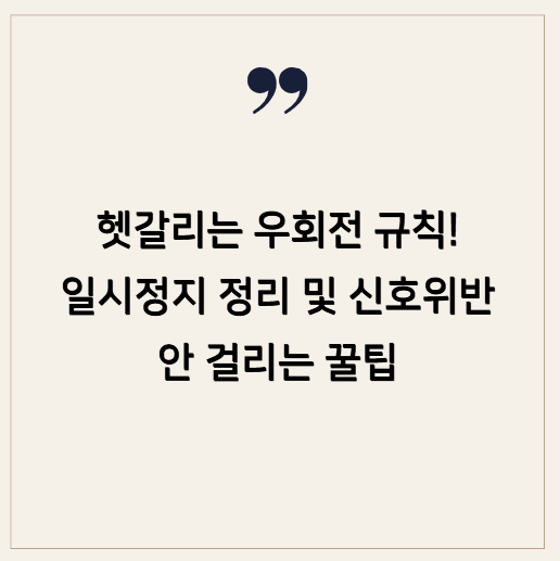 헷갈리는 우회전 규칙! 일시정지 정리 및 신호위반 안 걸리는 꿀팁