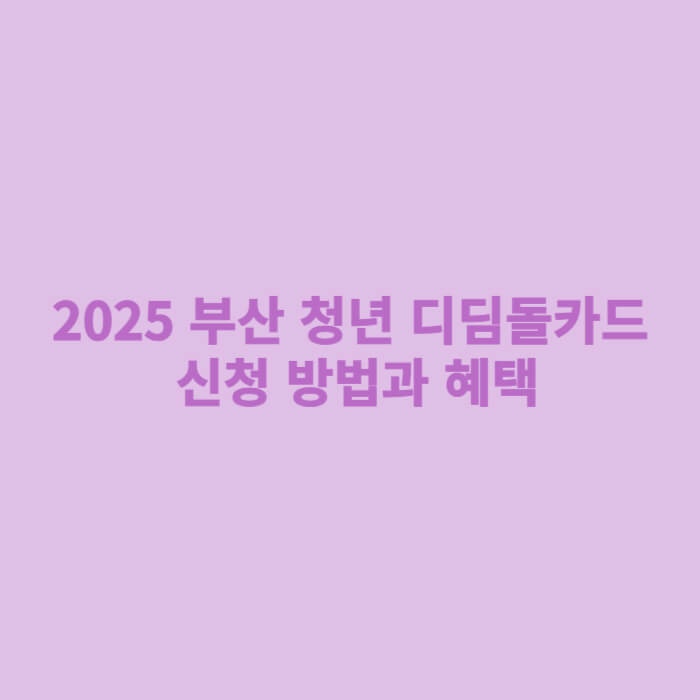 2025 부산 청년 디딤돌카드 신청 방법과 혜택