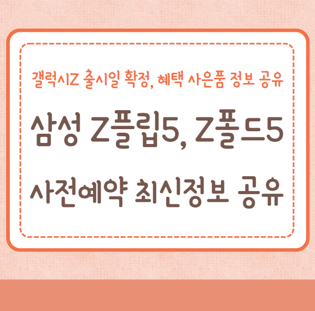 갤럭시 Z플립5, Z폴드5 사전예약 최신정보 공유, 출시일 확정, 혜택 사은품 정보 공유