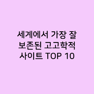 세계에서 가장 잘 보존된 고고학적 사이트 TOP 10
