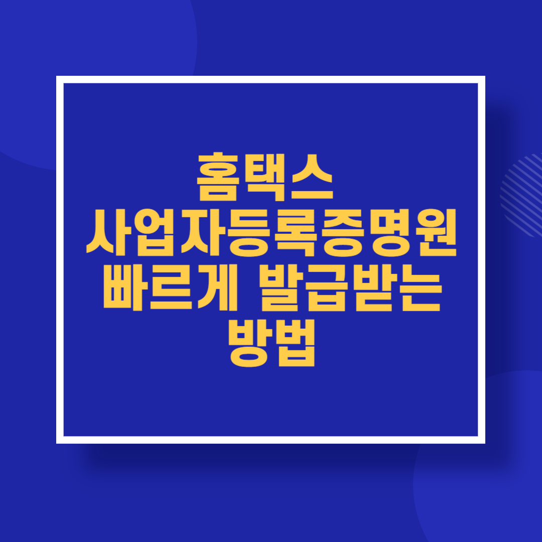 홈택스 사업자등록증명원 빠르게 발급받는 방법