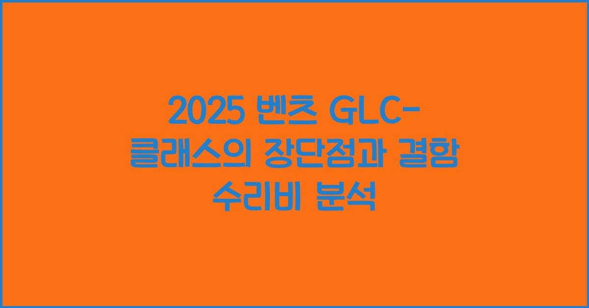 2025 벤츠 GLC-클래스 장단점 결함 수리비