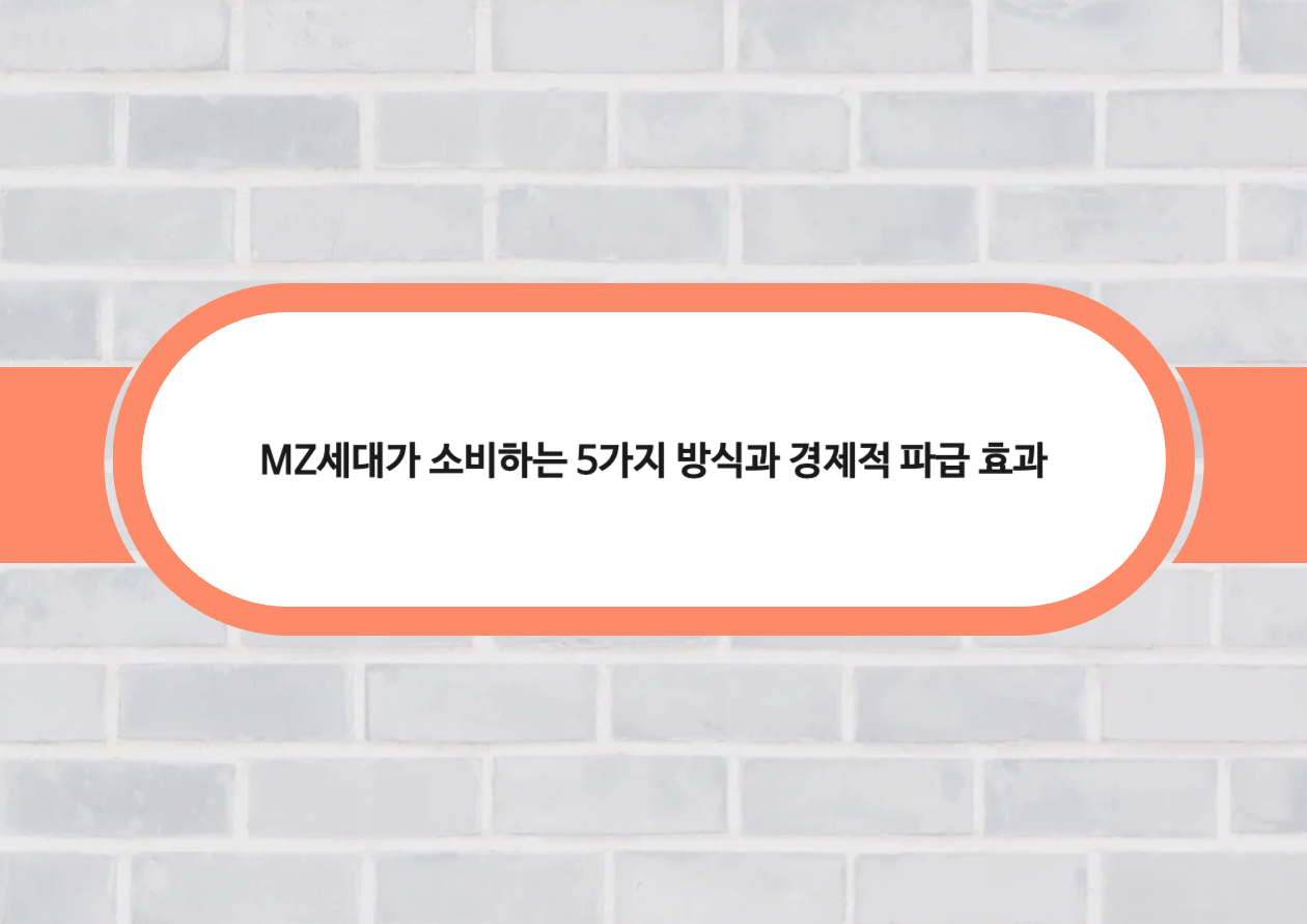 MZ세대가 소비하는 5가지 방식과 경제적 파급 효과