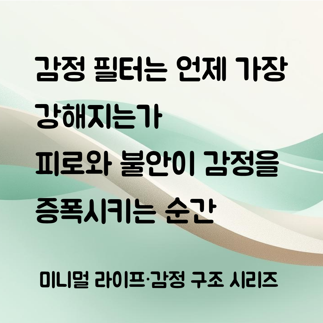 감정 필터는 언제 가장 강해지는가
피로와 불안이 감정을 증폭시키는 순간