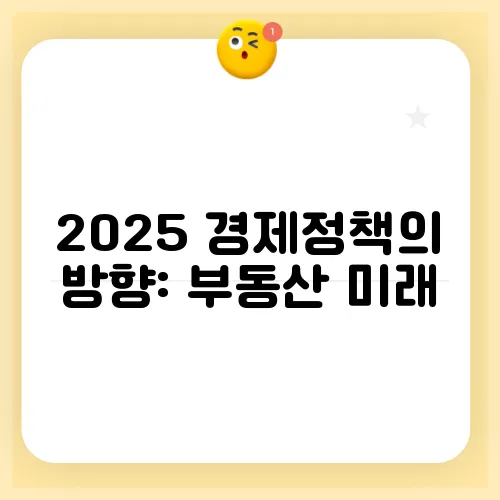 2025 경제정책의 방향: 부동산 미래, 어떻게 그려질까?