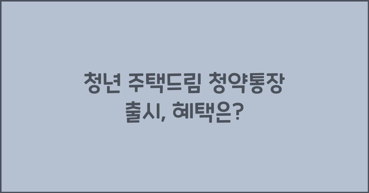 청년 주택드림 청약통장 출시