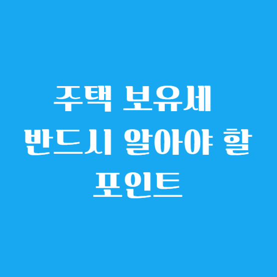 주택 보유세 반드시 알아야 할 포인트