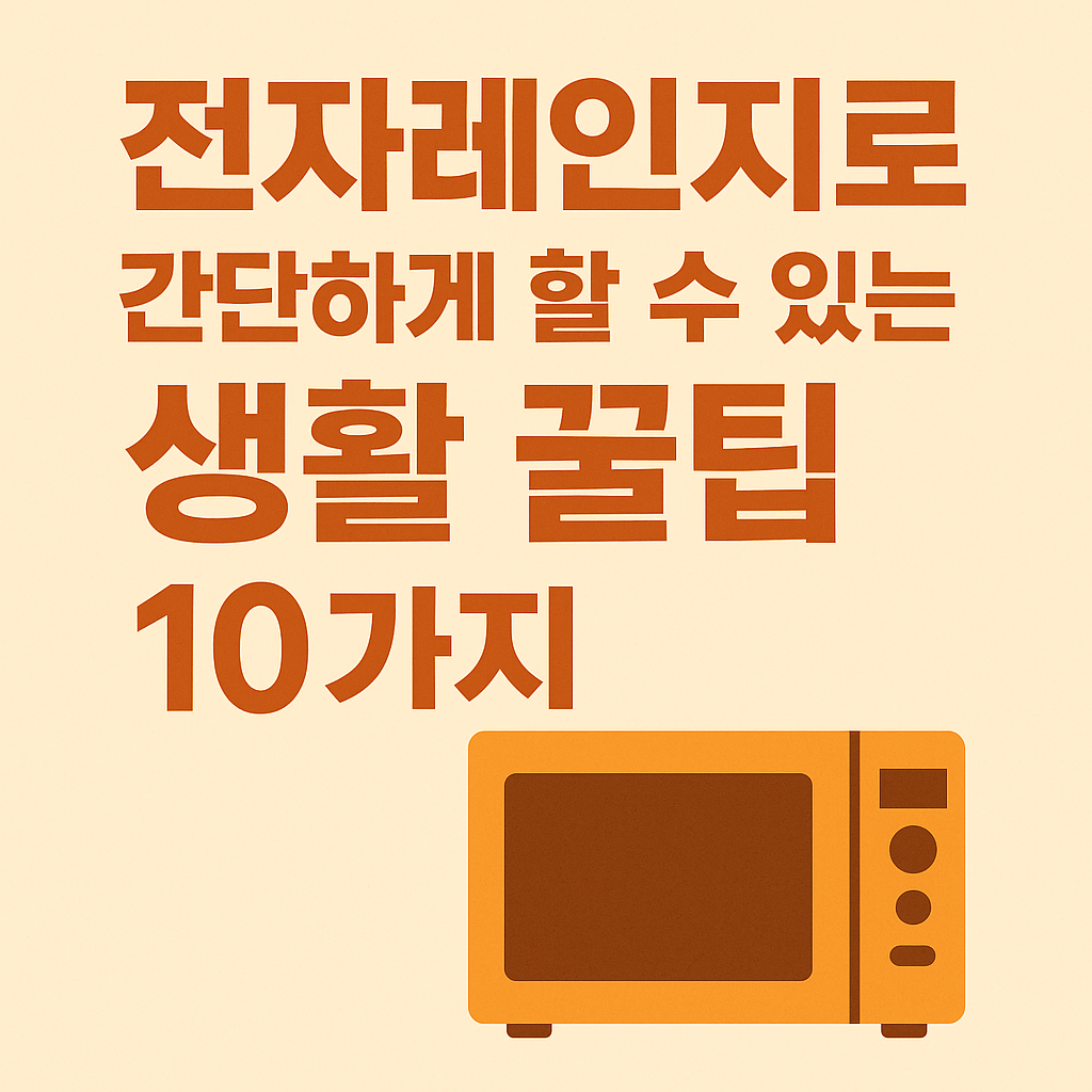 전자레인지로 간단하게 할 수 있는 생활 꿀팁 10가지