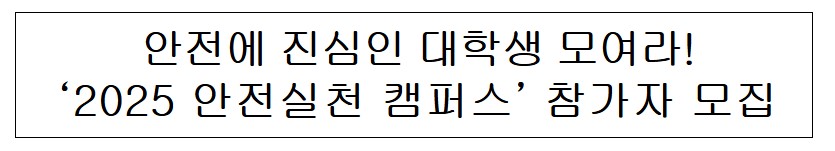 &lsquo;2025 안전실천 캠퍼스&rsquo; 참가자 모집!
