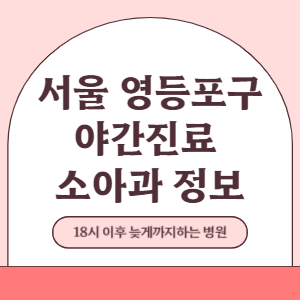 서울 영등포구 야간진료 소아과 병원 (18시 이후 늦게까지하는 병원)