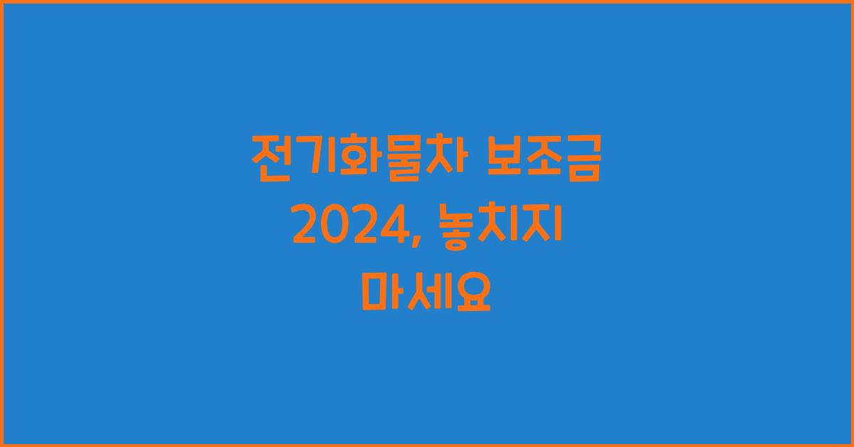 전기화물차 보조금 2024