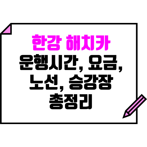 한강 해치카 운행시간, 요금, 운행노선, 승강장 총정리