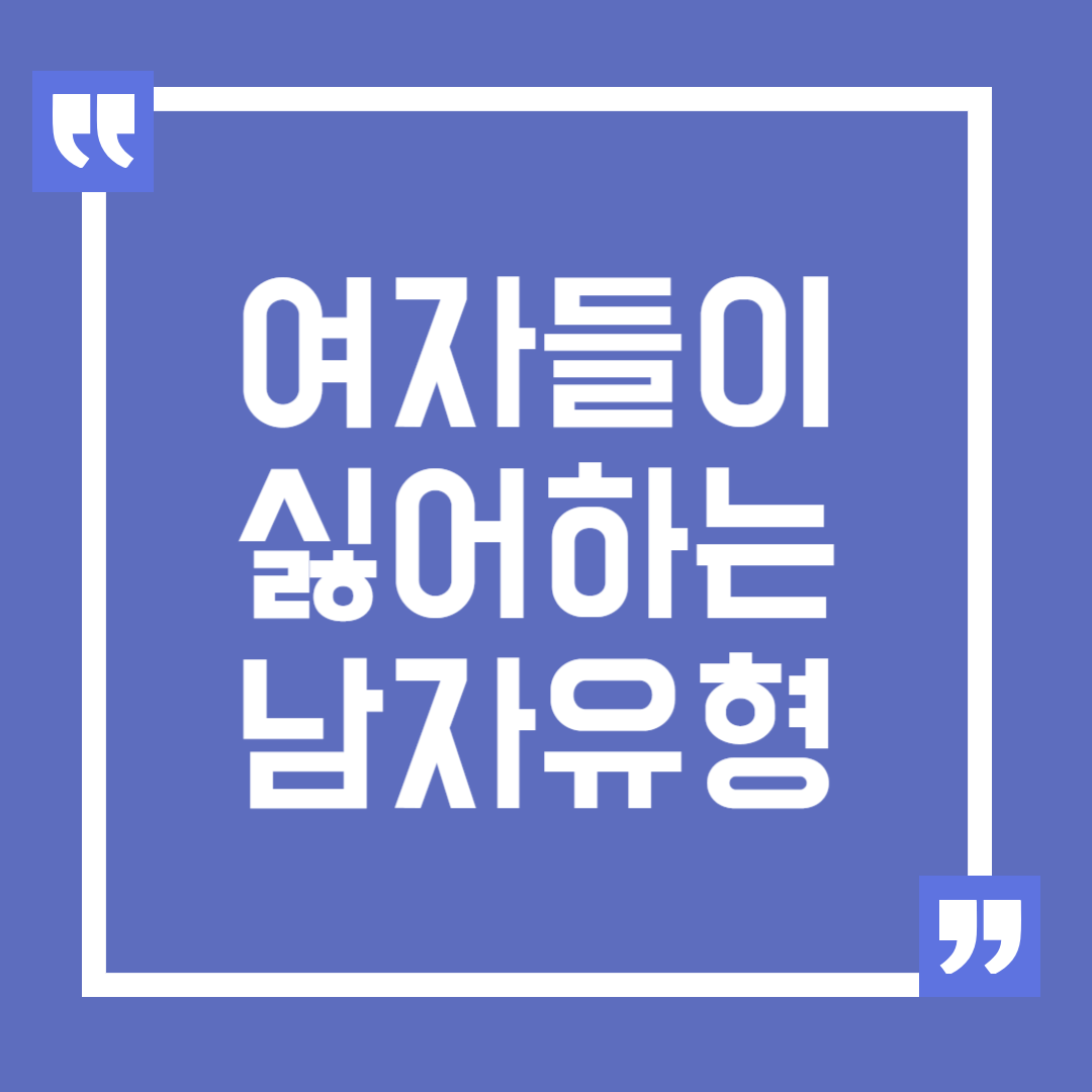 여자들이 싫어하는 남자 유형과 피해야 할 행동
