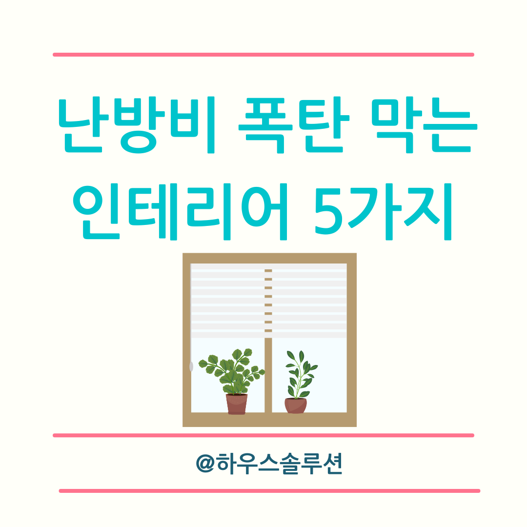 난방비 폭탄 막는 인테리어 5가지｜공사 없이 관리비 줄이는 법