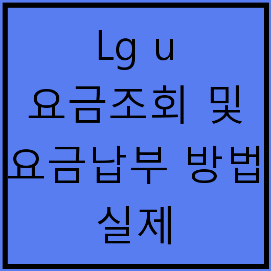 Lg u+ 요금조회 및 요금납부 방법 실제 경험자들이 말하는 팁