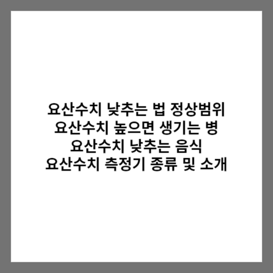 요산수치 낮추는 법 정상범위 요산수치 높으면 생기는 병 요산수치 낮추는 음식 / 요산수치 측정기 종류 및 소개